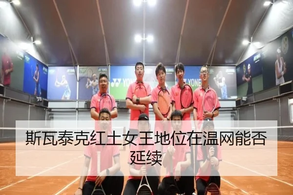 斯瓦泰克红土女王地位在温网能否延续